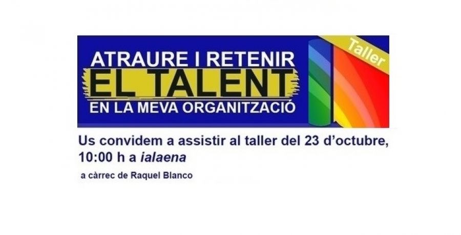 TALLER "ATRAURE I RETENIR EL TALENT EN LA MEVA ORGANITZACIÓ"